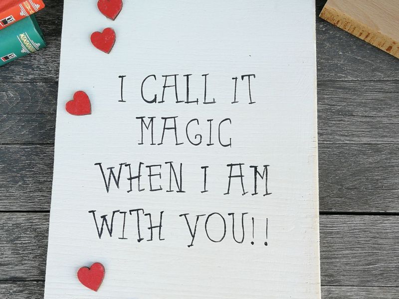 I call it magic when I am with you