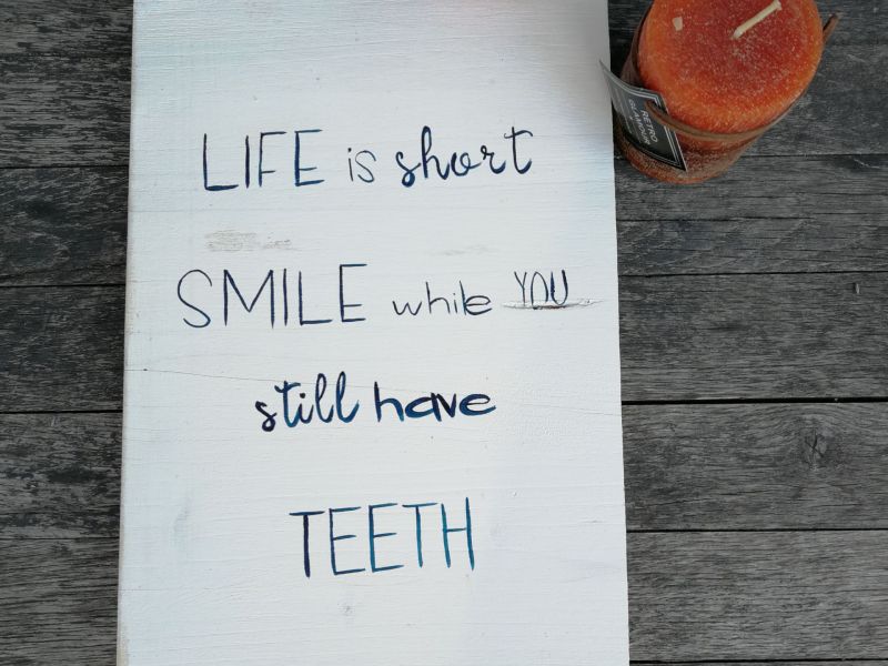 Life is short, smile while you still have teeth!